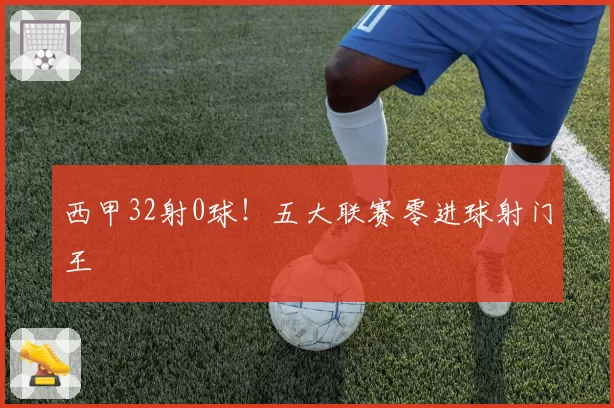 西甲32射0球！五大联赛零进球射门王