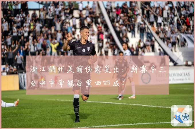 浙江稠州吴前伤愈复出，新赛季三分命中率能否重回四成？